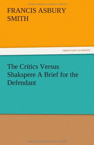 The Critics Versus Shakspere A Brief for the Defendant