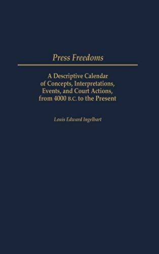 Press Freedoms: A Descriptive Calendar of Concepts, Interpretations, Events, and Court Actions, from 4000 B.C. to the Present