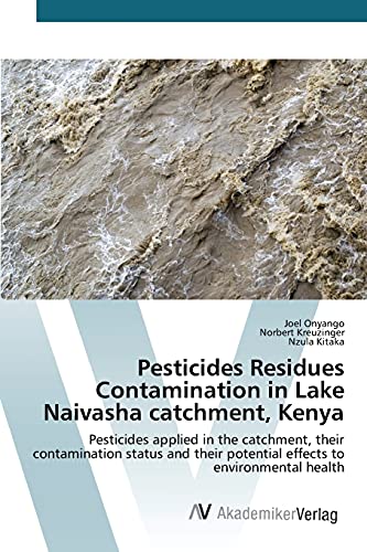 Pesticides Residues Contamination in Lake Naivasha catchment, Kenya: Pesticides applied in the catchment, their contamination status and their potential effects to environmental health
