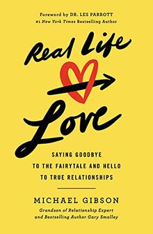 Real Life Love: Saying Goodbye to the Fairytale and Hello to True Relationships von Gibson, Michael | Buch | Zustand sehr gut