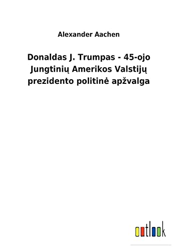 Donaldas J. Trumpas - 45-ojo Jungtiniu Amerikos Valstiju prezidento politine apzvalga
