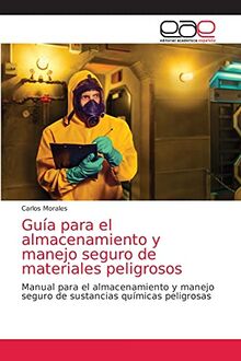 Guía para el almacenamiento y manejo seguro de materiales peligrosos: Manual para el almacenamiento y manejo seguro de sustancias químicas peligrosas