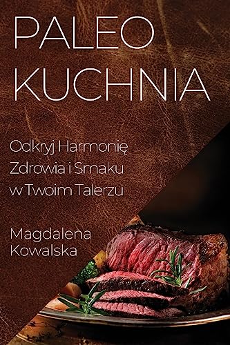 Paleo Kuchnia: Odkryj Harmoni¿ Zdrowia i Smaku w Twoim Talerzu