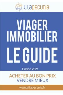 Viager Immobilier : Le Guide: Acheter au bon prix, vendre mieux