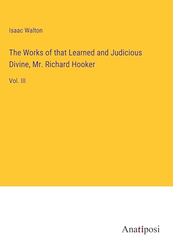 The Works of that Learned and Judicious Divine, Mr. Richard Hooker: Vol. III