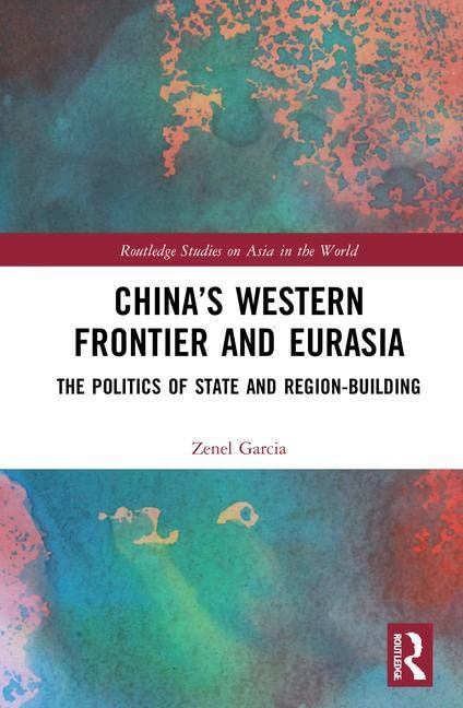 China's Western Frontier and Eurasia: The Politics of State and Region-Building (Routledge Studies on Asia in the World)
