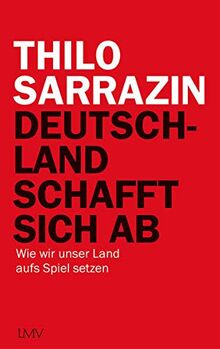 Deutschland schafft sich ab: Wie wir unser Land aufs Spiel setzen