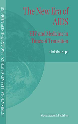 The New Era of AIDS: HIV and Medicine in Times of Transition (International Library of Ethics, Law, and the New Medicine, 15, Band 15)