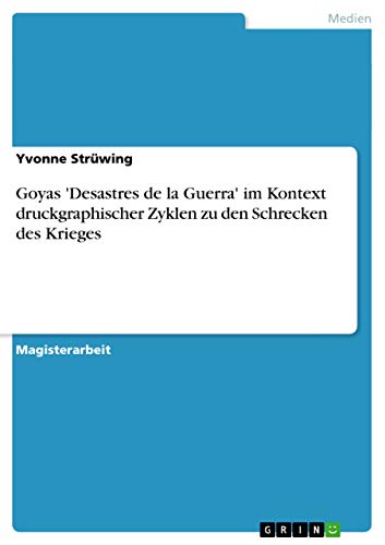 Goyas 'Desastres de la Guerra' im Kontext druckgraphischer Zyklen zu den Schrecken des Krieges