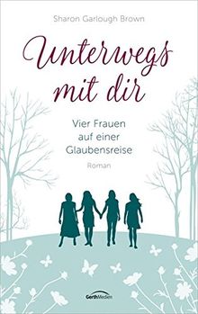 Unterwegs mit dir: Vier Frauen auf einer Glaubensreise. Roman.