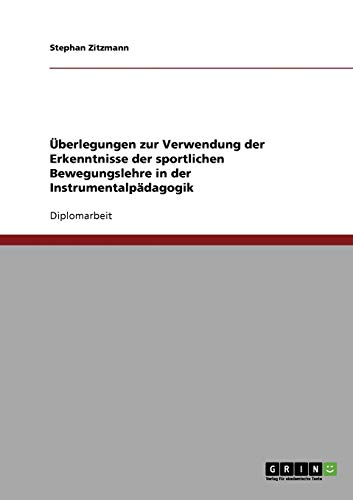 Überlegungen zur Verwendung der Erkenntnisse der sportlichen Bewegungslehre in der Instrumentalpädagogik: Diplomarbeit