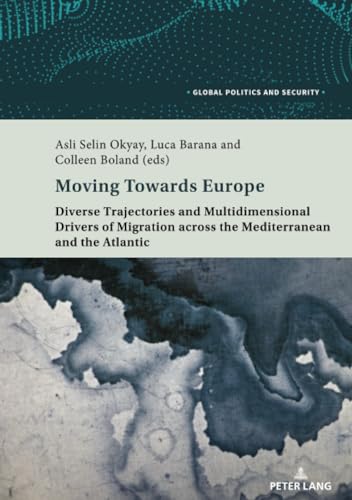 Moving Towards Europe: Diverse Trajectories and Multidimensional Drivers of Migration across the Mediterranean and the Atlantic (Global Politics and Security, Band 10)