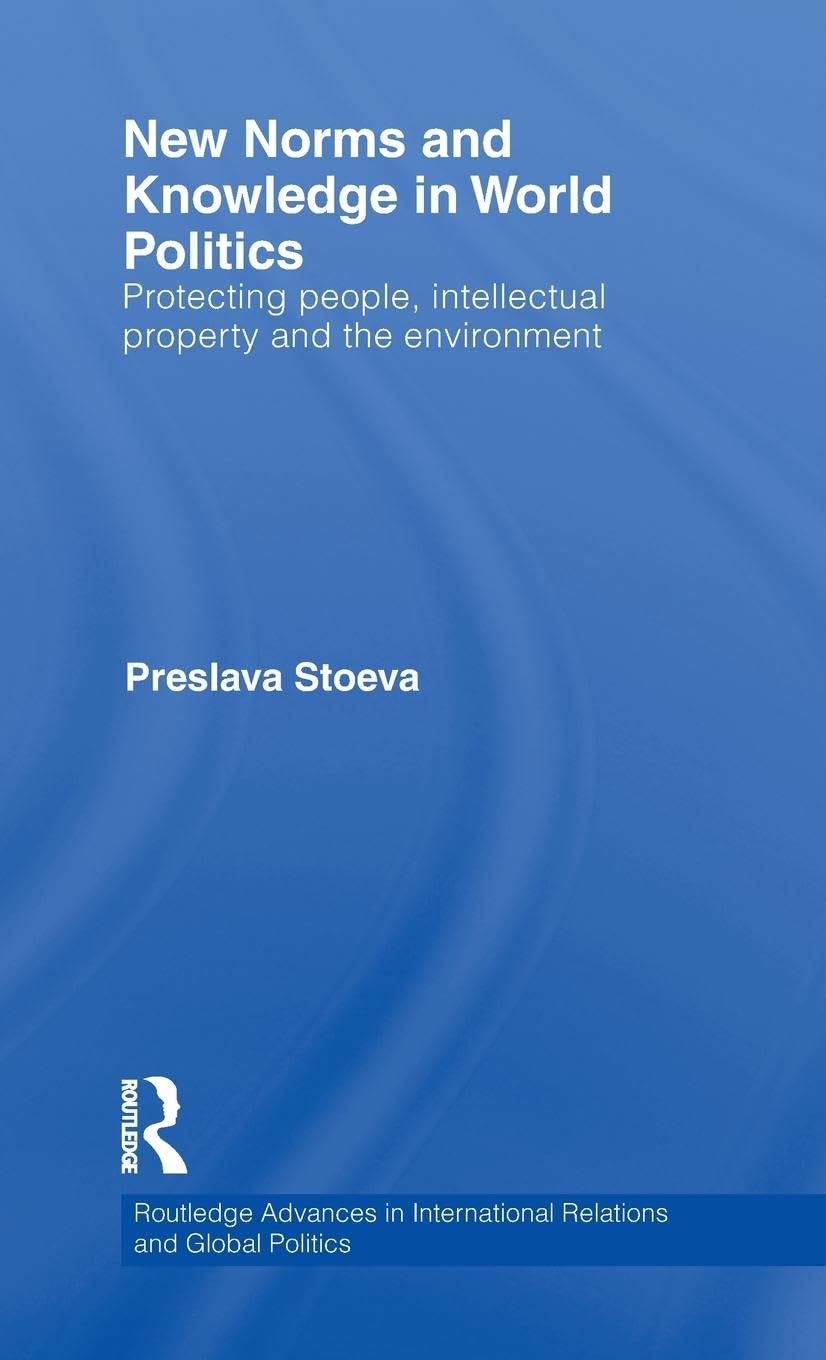New Norms and Knowledge in World Politics: Protecting people, intellectual property and the environment (Routledge Advances in International Relations and Global Politics, Band 77)