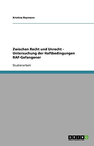 Zwischen Recht und Unrecht - Untersuchung der Haftbedingungen RAF-Gefangener
