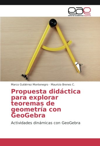 Propuesta didáctica para explorar teoremas de geometría con GeoGebra: Actividades dinámicas con GeoGebra