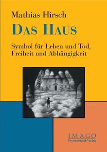 Das Haus: Symbol für Leben und Tod, Freiheit und Abhängigkeit