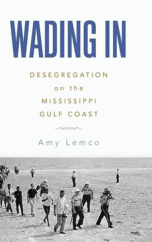 Wading In: Desegregation on the Mississippi Gulf Coast: Desegregation on the Mississippi Gulf Coast (Hardback)