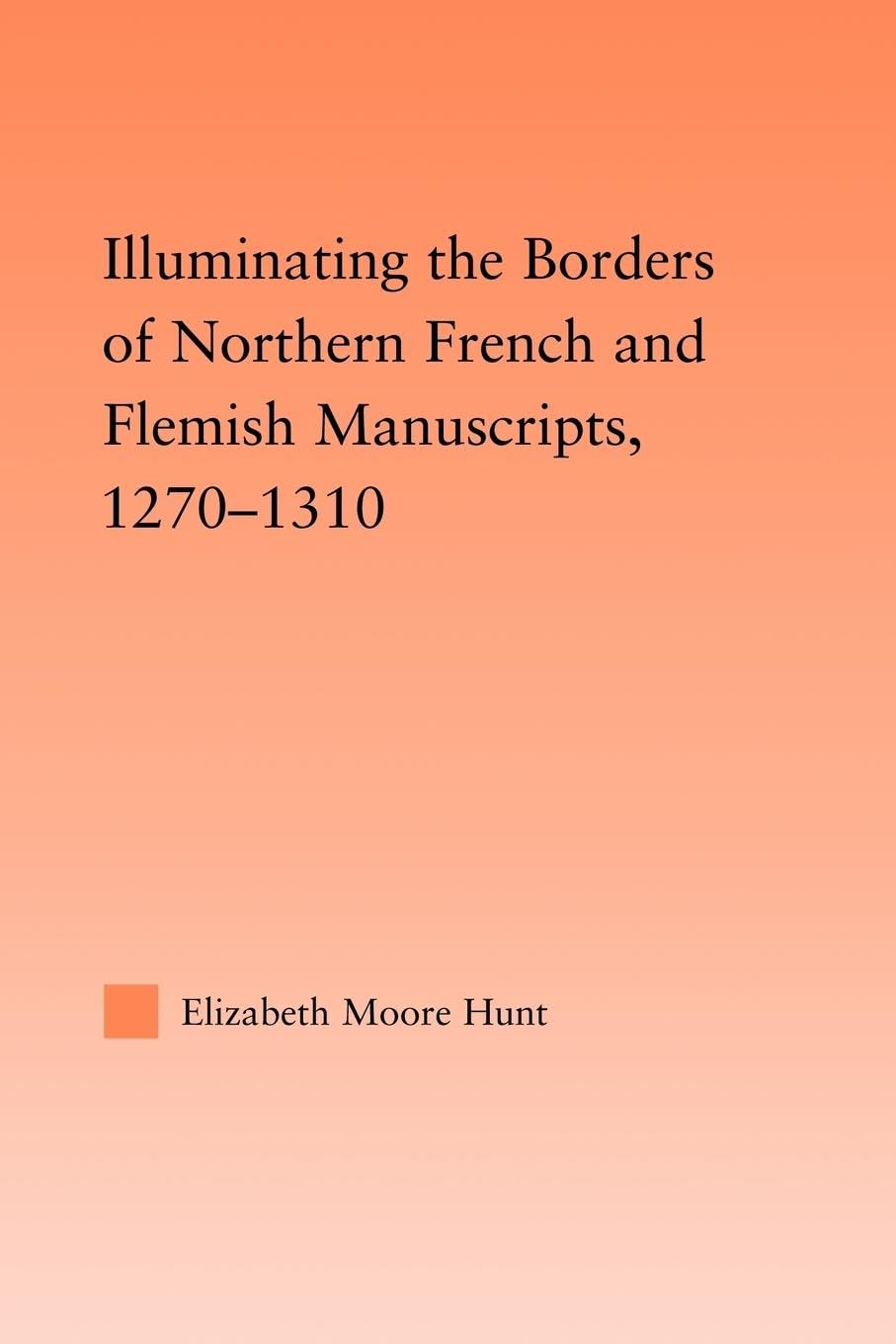 Illuminating the Border of French and Flemish Manuscripts, 1270-1310 (Studies in Medieval History and Culture)