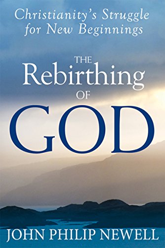 Newell, John Philip Rebirthing Of God, Christianity's Struggle For New Beginnings