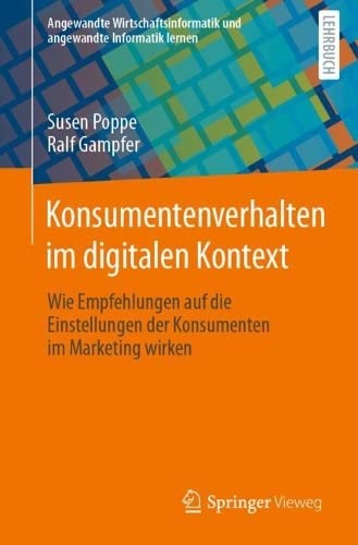 Konsumentenverhalten im digitalen Kontext: Wie Empfehlungen auf die Einstellungen der Konsumenten im Marketing wirken (Angewandte Wirtschaftsinformatik und angewandte Informatik lernen)