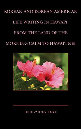 Korean and Korean American Life Writing in Hawai'i: From the Land of the Morning Calm to Hawai'i Nei