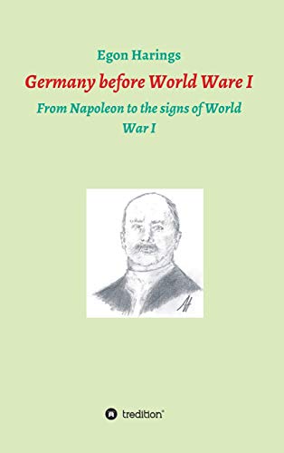 Germany before World War I: From Napoleon to the signs of World War I (German History)