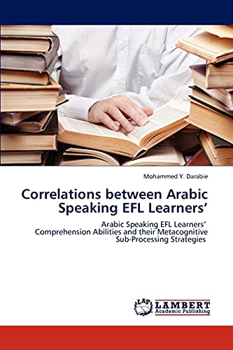 Correlations between Arabic Speaking EFL Learners’: Arabic Speaking EFL Learners’ Comprehension Abilities and their Metacognitive Sub-Processing Strategies
