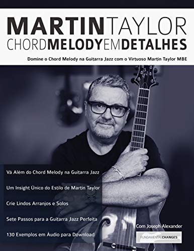 Martin Taylor Chord Melody Em Detalhes: Domine o Chord Melody na Guitarra Jazz com o Virtuoso Martin Taylor MBE (Martin Taylor Guitarra Jazz, Band 1)