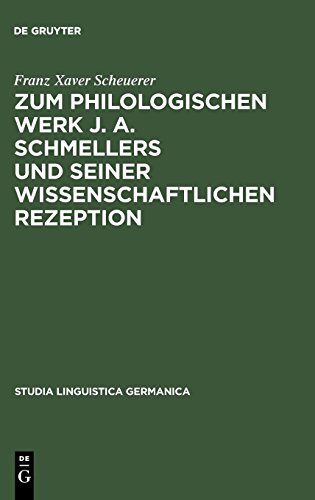 Zum philologischen Werk J. A. Schmellers und seiner wissenschaftlichen Rezeption: Eine Studie zur Wissenschaftsgeschichte der Germanistik (Studia Linguistica Germanica, Band 37)