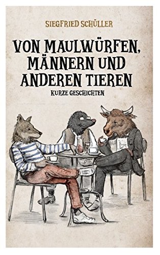 Von Maulwürfen, Männern und anderen Tieren: Kurze Geschichten