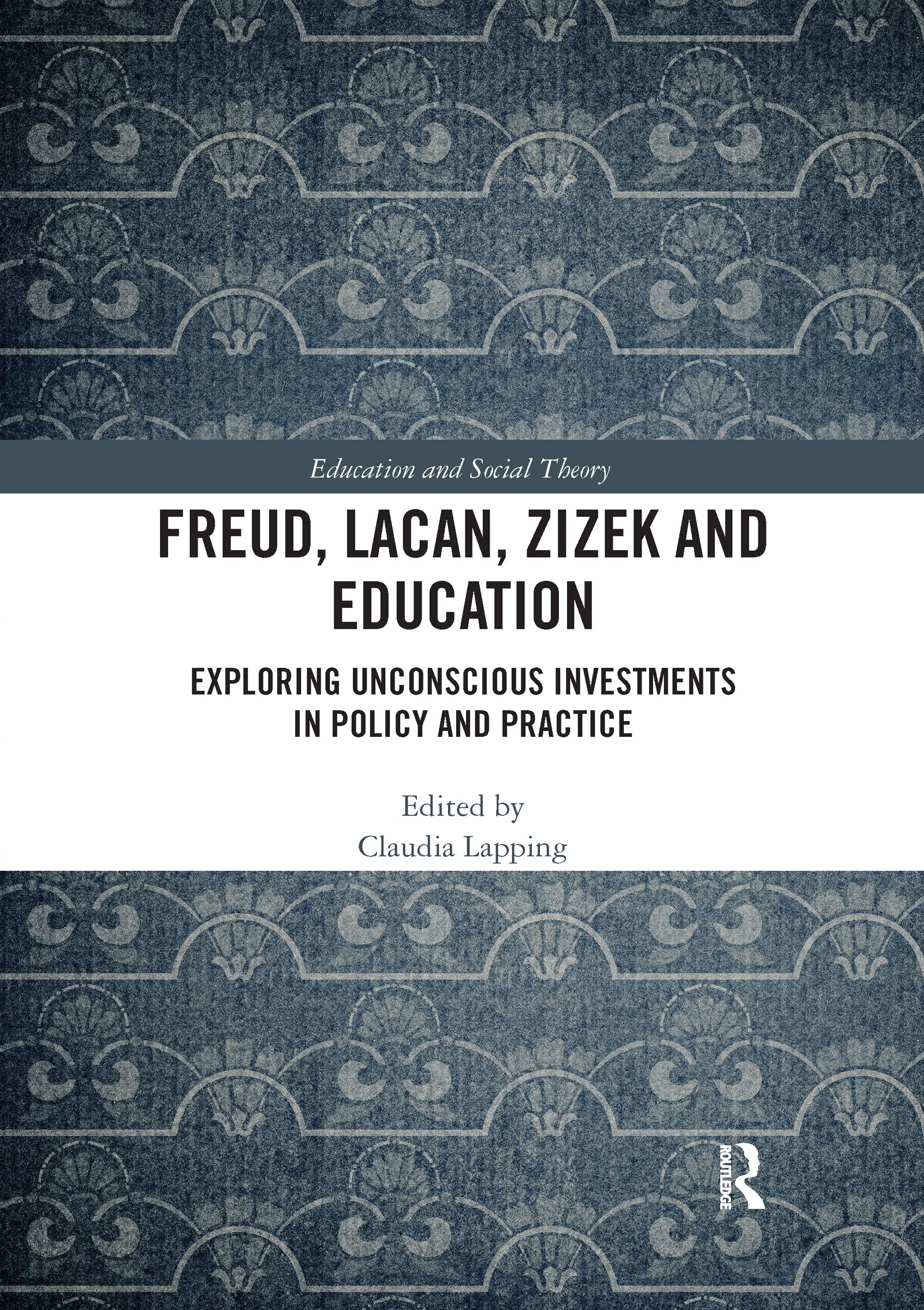 Freud, Lacan, Zizek and Education: Exploring Unconscious Investments in Policy and Practice (Education and Social Theory)