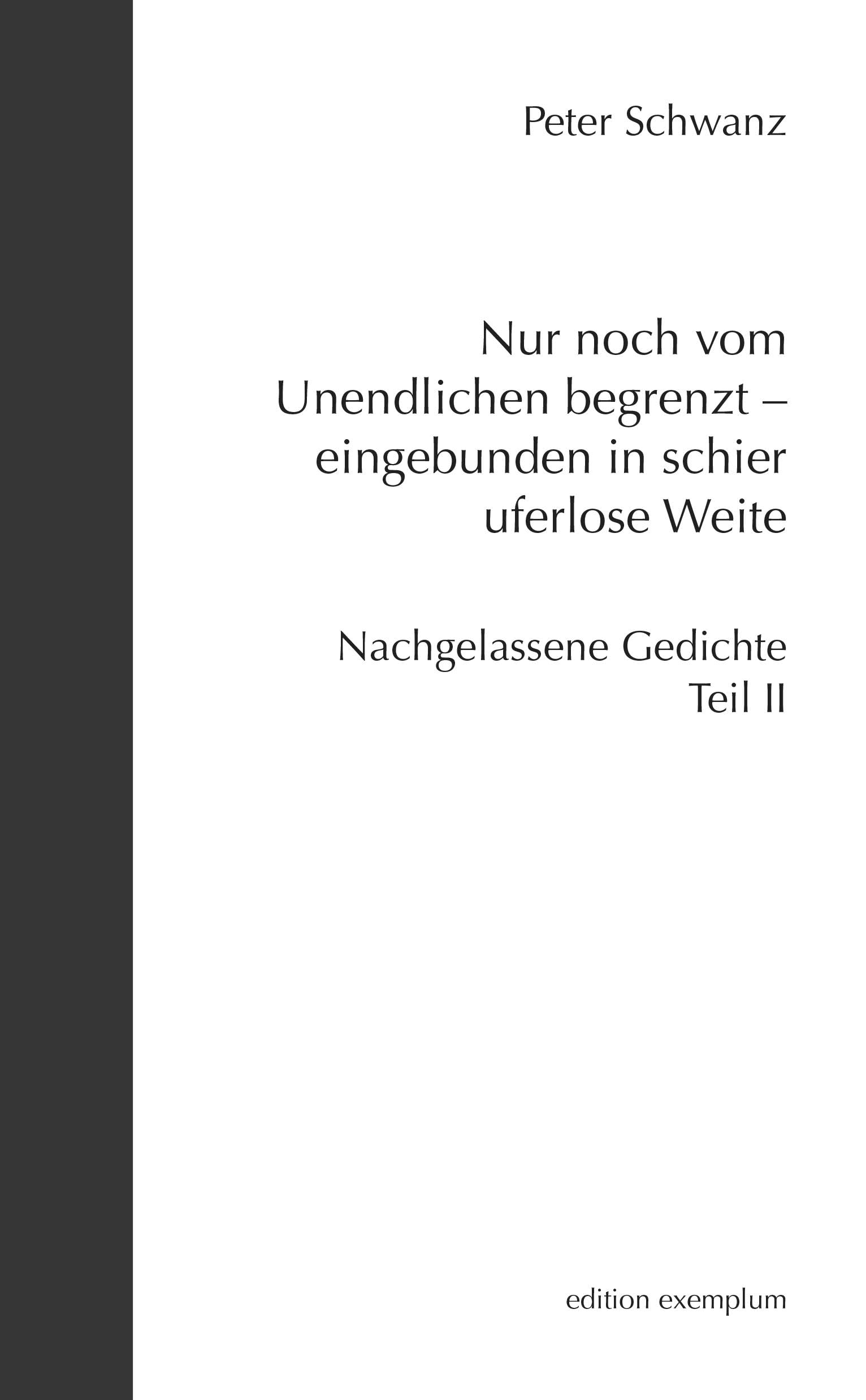 Nur noch vom Unendlichen begrenzt – eingebunden in schier uferlose Weite: Nachgelassene Gedichte Teil II (Edition Exemplum)