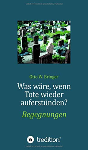 Was wäre, wenn Tote wieder auferstünden: Begegnungen