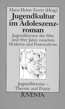 Jugendkultur im Adoleszenzroman: Jugendliteratur der 80er und 90er Jahre zwischen Moderne und Postmoderne (Jugendliteratur - Theorie und Praxis)