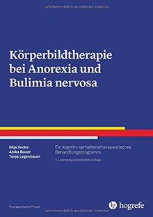 Körperbildtherapie bei Anorexia und Bulimia nervosa: Ein kognitiv-verhaltenstherapeutisches Behandlungsprogramm (Therapeutische Praxis)