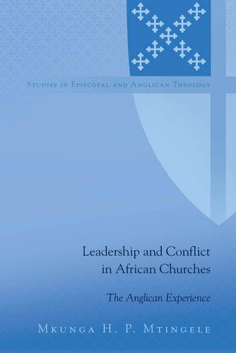 Leadership and Conflict in African Churches: The Anglican Experience (Studies in Episcopal and Anglican Theology)