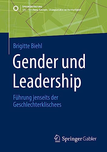 Gender und Leadership: Führung jenseits der Geschlechterklischees (SDG - Forschung, Konzepte, Lösungsansätze zur Nachhaltigkeit)