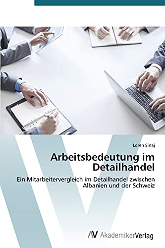 Arbeitsbedeutung im Detailhandel: Ein Mitarbeitervergleich im Detailhandel zwischen Albanien und der Schweiz