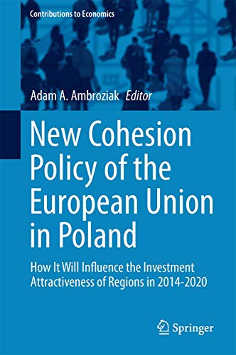 New Cohesion Policy of the European Union in Poland: How It Will Influence the Investment Attractiveness of Regions in 2014-2020 (Contributions to Economics)