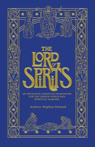 Damick, Andrew Stephen The Lord Of Spirits, An Orthodox Christian Framework For The Unseen World And Spiritual Warfare