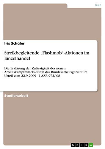 Streikbegleitende ¿Flashmob¿-Aktionen im Einzelhandel: Die Erklärung der Zulässigkeit des neuen Arbeitskampfmittels durch das Bundesarbeitsgericht im Urteil vom 22.9.2009 - 1 AZR 972/ 08