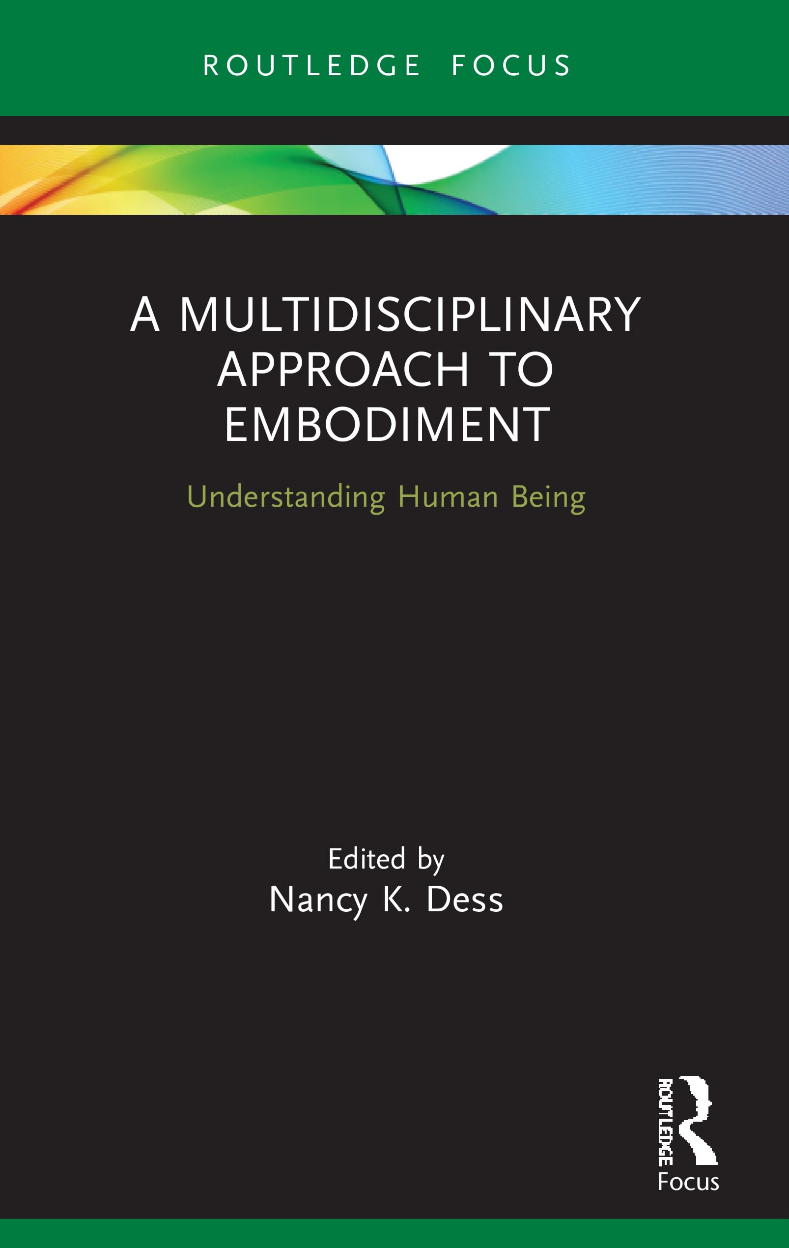 A Multidisciplinary Approach to Embodiment: Understanding Human Being (Advances in Theoretical and Philosophical Psychology)