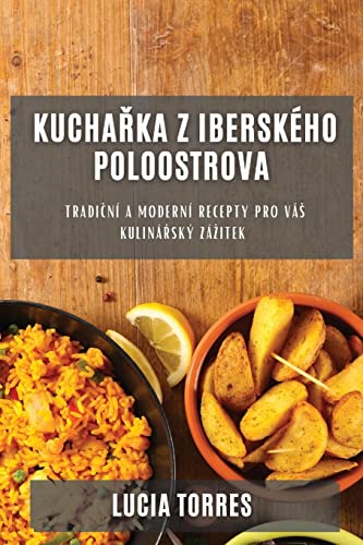 Kucha¿ka z Iberského poloostrova: Tradi¿ní a moderní recepty pro vá¿ kuliná¿ský zá¿itek