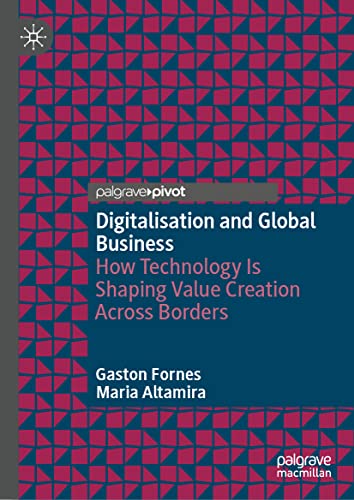 Digitalization, Technology and Global Business: How Technology is Shaping Value Creation Across Borders