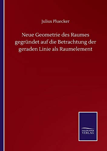 Neue Geometrie des Raumes gegründet auf die Betrachtung der geraden Linie als Raumelement