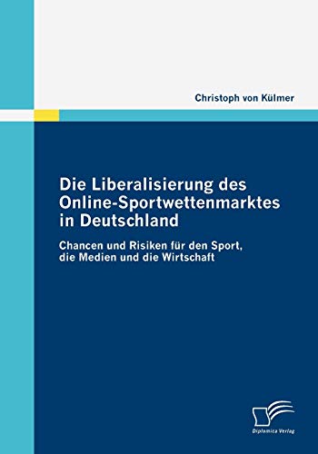 Die Liberalisierung des Online-Sportwettenmarktes in Deutschland: Chancen und Risiken für den Sport, die Medien und die Wirtschaft