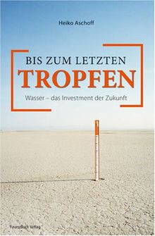 Bis zum letzten Tropfen: Wasser - das Investment der Zukunft