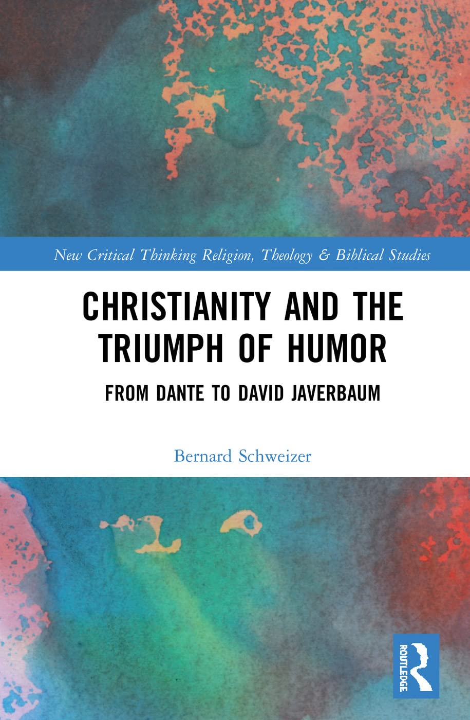 Christianity and the Triumph of Humor: From Dante to David Javerbaum (Routledge New Critical Thinking in Religion, Theology and Biblical Studies)