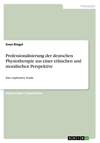 Professionalisierung der deutschen Physiotherapie aus einer ethischen und moralischen Perspektive: Eine explorative Studie
