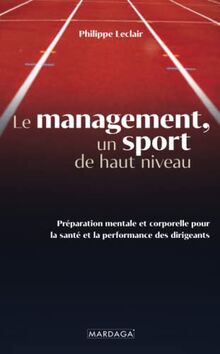Le management, un sport de haut niveau : préparation mentale et corporelle pour la santé et la performance des dirigeants